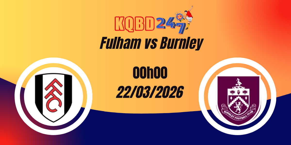 Nhận Định Fulham vs Burnley Premier League 21/03/2026