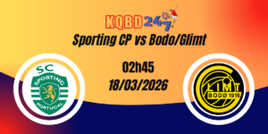 Nhận Định Sporting CP vs Bodo/Glimt Champions League 18/03/2026